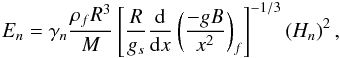 Mathematical equation: \appendix \setcounter{section}{2} \begin{equation} E_{n}=\gamma_{n}\frac{\rho_{f}R^{3}}{M}\left[\frac{R}{g_{s}}\frac{\rm d}{{\rm d}x}\left(\frac{-gB}{x^{2}}\right)_{f}\right]^{-1/3}\left(H_{n}\right)^{2}, \end{equation}