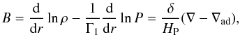 Mathematical equation: \appendix \setcounter{section}{2} \begin{equation} B=\frac{\rm d}{{\rm d}r}\ln\rho-\frac{1}{\Gamma_{1}}\frac{\rm d}{{\rm d}r}\ln P=\frac{\delta}{H_{\rm P}}(\nabla-\nabla_{\mathrm{ad}}) , \end{equation}