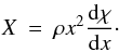 Mathematical equation: \appendix \setcounter{section}{2} \begin{eqnarray} X & = & \rho x^{2}\frac{{\rm d}\chi}{{\rm d}x}\cdot \end{eqnarray}