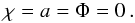 Mathematical equation: \appendix \setcounter{section}{2} \begin{equation} \chi=a=\Phi=0\,. \end{equation}