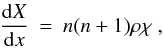 Mathematical equation: \appendix \setcounter{section}{2} \begin{eqnarray} \frac{{\rm d}X}{{\rm d}x} & = & n(n+1)\rho\chi\ , \end{eqnarray}
