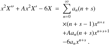 Mathematical equation: \appendix \setcounter{section}{2} \begin{eqnarray} x^{2}X''+Ax^{2}X'-6X & = & \sum_{n=0}^{\infty}a_{n}(n+s)\nonumber \\ & & \times(n+s-1)x^{n+s} \nonumber \\ & & + Aa_{n}(n+s)x^{n+s+1}\nonumber \\ & & -6a_{n}x^{n+s}\ . \end{eqnarray}