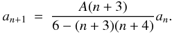 Mathematical equation: \appendix \setcounter{section}{2} \begin{eqnarray} a_{n+1} & = & \frac{A(n+3)}{6-(n+3)(n+4)}a_{n}.\label{eq:An_plus_one} \end{eqnarray}