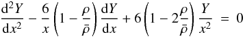 Mathematical equation: \appendix \setcounter{section}{2} \begin{eqnarray} \frac{{\rm d}^{2}Y}{{\rm d}x^{2}}-\frac{6}{x}\left(1-\frac{\rho}{\bar{\rho}}\right)\frac{{\rm d}Y}{{\rm d}x}+6\left(1-2\frac{\rho}{\bar{\rho}}\right)\frac{Y}{x^{2}} & = & 0 \end{eqnarray}