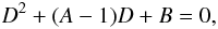 Mathematical equation: \appendix \setcounter{section}{2} \begin{equation} D^{2}+(A-1)D+B=0 , \end{equation}