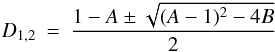Mathematical equation: \appendix \setcounter{section}{2} \begin{eqnarray} D_{1,2} & = & \frac{1-A\pm\sqrt{(A-1)^{2}-4B}}{2} \end{eqnarray}