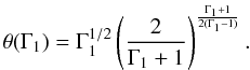 Mathematical equation: \begin{equation} \theta(\Gamma_{1})=\Gamma_{1}^{{1}/{2}}\left(\frac{2}{\Gamma_{1}+1}\right)^{\frac{\Gamma_{1}+1}{2(\Gamma_{1}-1)}}. \end{equation}