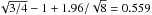 Mathematical equation: \hbox{$\sqrt{3/4}-1+1.96/\sqrt{8}=0.559$}