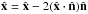 Mathematical equation: \hbox{$\hat{\bf x}=\hat{\bf x} - 2(\hat{\bf x}\cdot\hat{\bf n})\hat{\bf n}$}