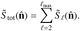 Mathematical equation: \begin{equation} \tilde{S}_{\rm tot}(\hat{\bf n}) =\sum_{\ell=2}^{\ell_{\rm max}} \tilde{S}_\ell (\hat{\bf n}). \end{equation}