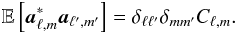 Mathematical equation: \begin{eqnarray*} \E{\cmba_{\ell,m}^*\cmba_{\ell^\prime,m^\prime}} = \delta_{\ell\ell^{\prime}}\delta_{mm^{\prime}}C_{\ell,m} . \end{eqnarray*}