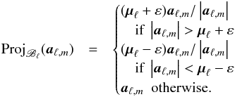 Mathematical equation: \begin{eqnarray} \label{eq:projBl} {\rm Proj}_{\mathscr{B}_{\ell}}(\cmba_{\ell,m}) & = & \begin{cases} (\vmu_{\ell} + \veps)\cmba_{\ell,m}/\abs{\cmba_{\ell,m}} & \\ ~~~~ \text{if} ~ \abs{\cmba_{\ell,m}} > \vmu_{\ell} + \veps & \\ (\vmu_{\ell} - \veps)\cmba_{\ell,m}/\abs{\cmba_{\ell,m}} & \\ ~~~~ \text{if} ~ \abs{\cmba_{\ell,m}} < \vmu_{\ell} - \veps & \\ \cmba_{\ell,m} ~~ \text{otherwise.}& \end{cases} \end{eqnarray}