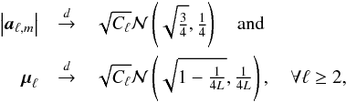 Mathematical equation: \begin{eqnarray*} \abs{\cmba_{\ell,m}} & \overset{d}{\rightarrow}& \sqrt{C_{\ell}}\GN\parenth{\sqrt{\tfrac{3}{4}},\tfrac{1}{4}} \quad \text{and} \quad \nonumber \\ \vmu_{\ell} & \overset{d}{\rightarrow} & \sqrt{C_{\ell}}\GN\parenth{\sqrt{1-\tfrac{1}{4L}}, \tfrac{1}{4L}}, \quad \forall \ell \geq 2 , \end{eqnarray*}