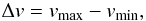 Mathematical equation: \begin{equation} \Delta v = v_{\mathrm{max}} - v_{\mathrm{min}}, \end{equation}