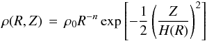 Mathematical equation: \begin{displaymath} \rho(R,Z)\,=\,\rho_0R^{-n} \exp\left[-\frac{1}{2}\left(\frac{Z}{H(R)}\right)^2\right] \end{displaymath}