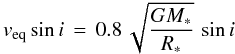 Mathematical equation: \begin{equation} v_{\rm eq} \sin i\,=\,0.8\,\sqrt{\frac{GM_*}{R_*}}\,\sin i \label{incl} \end{equation}