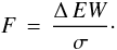 Mathematical equation: \begin{equation} F\,=\,\frac{\Delta\,EW}{\sigma} \cdot \label{Fval} \end{equation}