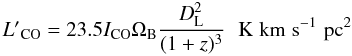 Mathematical equation: $$ L\arcmin _{\rm CO} = 23.5 I_{\rm CO} \Omega_{\rm B} {{D_{\rm L}^2}\over {(1+z)^3}} \hskip6pt \rm{K\hskip3pt km \hskip3pt s^{-1}\hskip3pt pc^2} $$