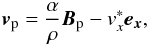 Mathematical equation: \begin{equation} {\bm{v}_{\rm p}}=\frac{\alpha}{\rho}{\bm{B}_{\rm p}}-v_x^*\bm{e_x}, \end{equation}