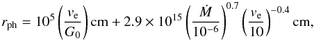 Mathematical equation: \begin{equation} \label{olofsson_eq} r_{\mathrm{ph}} = 10^5\left( \frac{v_{\mathrm e}}{G_0}\right) \mathrm{cm} + 2.9\times 10^{15}\left(\frac{\dot{M}}{10^{-6}}\right)^{0.7} \left(\frac{v_{\mathrm e}}{10}\right)^{-0.4}\mathrm{cm}, \end{equation}