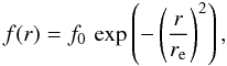 Mathematical equation: \begin{equation} \label{eq_distr} f(r) = f_0\, \exp \left(-\left(\frac{r}{r_{\mathrm e}}\right)^2 \right), \end{equation}