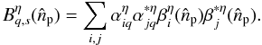 Mathematical equation: \begin{equation} B^{\eta}_{q,s}(\hat{n}_{\rm p}) = \sum_{i,j}\mathbf{\alpha}^{\eta}_{iq}\mathbf{\alpha}^{*\eta}_{jq}\mathbf{\beta}^{\eta}_i(\hat{n}_{\rm p})\mathbf{\beta}_j^{*\eta}(\hat{n}_{\rm p}). \label{eq:lobesynth} \end{equation}