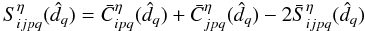 Mathematical equation: \begin{equation} S_{ijpq}^\eta(\hat{d}_q)= \bar{C}_{ipq}^\eta(\hat{d}_q)+\bar{C}_{jpq}^\eta(\hat{d}_q)-2\bar{S}_{ijpq}^\eta(\hat{d}_q) \label{eq:eq40} \end{equation}