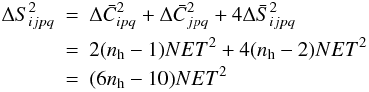 Mathematical equation: \begin{eqnarray*} \Delta S^2_{ijpq} &=& \Delta \bar{C}^2_{ipq} + \Delta \bar{C}^2_{jpq}+4\Delta\bar{S}^2_{ijpq} \\ &=&2 (n_{\rm h}-1)NET^2 +4(n_{\rm h}-2) NET^2 \\ & =& (6n_{\rm h}-10)NET^2 \end{eqnarray*}