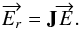 Mathematical equation: \begin{eqnarray} \overrightarrow{E_r}=\mathbf{J}\overrightarrow{E}. \label{eq:eq2} \end{eqnarray}