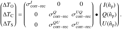 Mathematical equation: \begin{equation} \begin{pmatrix} \Delta T_{\rm O} \\[1.5mm] \Delta T_{\rm C} \\[1.5mm] \Delta T_{\rm S} \end{pmatrix}= \begin{pmatrix} \sigma^{I}_{{\rm corr}-{\rm rec}}& 0& 0\\[1.5mm] 0 &\sigma^{Q}_{{\rm corr}-{\rm rec}} & \sigma^{UQ}_{{\rm corr}-{\rm rec}}\\[1.5mm] 0&\sigma^{QU}_{{\rm corr}-{\rm rec}}&\sigma^{U}_{{\rm corr}-{\rm rec}} \end{pmatrix} \bullet \begin{pmatrix} I(\hat{n}_{\rm p}) \\[1.5mm] Q(\hat{n}_{\rm p}) \\[1.5mm] U(\hat{n}_{\rm p}) \end{pmatrix}. \label{eq:eq45} \end{equation}