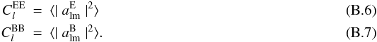 Mathematical equation: \appendix \setcounter{section}{2} \begin{eqnarray} C_l^{\rm EE} &= &\langle \mid a^{\rm E}_{\rm lm}\mid^2 \rangle \\ C_l^{\rm BB} &=& \langle \mid a^{\rm B}_{\rm lm}\mid^2 \rangle. \end{eqnarray}