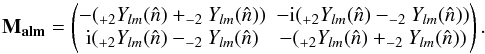 Mathematical equation: \appendix \setcounter{section}{2} \begin{equation} \mathbf{M_{alm}}= \begin{pmatrix} -(_{+2}Y_{lm}(\hat{n})+_{-2}Y_{lm}(\hat{n})) & -{\rm i}(_{+2}Y_{lm}(\hat{n})-_{-2}Y_{lm}(\hat{n})) \\ {\rm i}(_{+2}Y_{lm}(\hat{n})-_{-2}Y_{lm}(\hat{n}) & -(_{+2}Y_{lm}(\hat{n})+_{-2}Y_{lm}(\hat{n}))\end{pmatrix}. \end{equation}