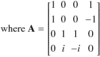 Mathematical equation: \begin{equation*} \textrm{where}~ \mathbf{A}= \begin{bmatrix} 1 & 0 & 0 & 1\\[1.2mm] 1 & 0 & 0 & -1 \\[1.2mm] 0 & 1 & 1 & 0\\[1.2mm] 0 & i & -i & 0\\[1.2mm] \end{bmatrix} \end{equation*}