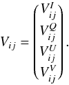 Mathematical equation: \begin{equation} V_{ij}=\begin{pmatrix} V_{ij}^I \\[1mm] V_{ij}^Q \\[1mm] V_{ij}^U \\[1mm] V_{ij}^V \\ \end{pmatrix}. \label{eq:eq14} \end{equation}