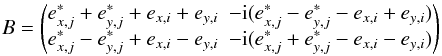 Mathematical equation: \begin{equation} B=\begin{pmatrix}e^*_{x,j}+e^*_{y,j}+e_{x,i}+e_{y,i} & -{\rm i}(e^*_{x,j}-e^*_{y,j}-e_{x,i}+e_{y,i})\\ e^*_{x,j}-e^*_{y,j}+e_{x,i}-e_{y,i} & -{\rm i}(e^*_{x,j}+e^*_{y,j}-e_{x,i}-e_{y,i}) \end{pmatrix} \end{equation}