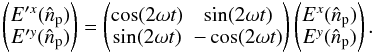 Mathematical equation: \begin{equation} \begin{pmatrix} E'^x (\hat{n}_{\rm p})\\ E'^y(\hat{n}_{\rm p}) \end{pmatrix} = \begin{pmatrix} \cos(2\omega t) & \sin(2\omega t)\\ \sin(2\omega t) & -\cos(2\omega t) \end{pmatrix} \begin{pmatrix} E^x (\hat{n}_{\rm p})\\ E^y(\hat{n}_{\rm p}) \end{pmatrix}. \label{eq:eq30} \end{equation}