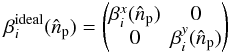Mathematical equation: \begin{equation} \mathbf{\beta}_{i}^{\rm ideal}(\hat{n}_{\rm p})= \begin{pmatrix} \beta_{i}^{x}(\hat{n}_{\rm p}) & 0 \\ 0 & \beta_{i}^{y}(\hat{n}_{\rm p}) \end{pmatrix} \label{eq:eq32} \end{equation}