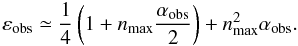 Mathematical equation: \begin{equation} \epsobs \simeq {1\over 4} \left( 1+ \nmax \displaystyle{\alfa\over 2}\right) + \nmax^2 \alfa. \end{equation}