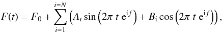 Mathematical equation: \begin{equation} F(t) = F_0 + \sum_{i=1}^{i=N} \left( A_{i} \sin \left(2 \pi \; t \; {\rm e}^{{\rm i} f}\right) + B_{\rm i} \cos \left(2 \pi \; t \; {\rm e}^{{\rm i} f}\right) \right), \label{eq-f} \end{equation}
