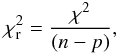 Mathematical equation: \begin{equation} \chi_{\rm r}^2 = \frac{\chi^2}{ (n-p)}, \end{equation}