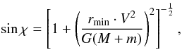 Mathematical equation: \begin{equation} \sin{\chi}=\left[1+\left(\frac{r_{\min}\cdot V^2}{G(M+m)}\right)^{2} \right]^{-\frac{1}{2}}, \label{eq: sin_chi} \end{equation}