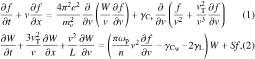 Mathematical equation: \begin{eqnarray} \label{eq:f}&& \frac{\partial f}{\partial t} +v\frac{\partial f}{\partial x}= \frac{4\pi^2 e^2}{m_\mathrm{e}^2} \frac{\partial}{\partial v}\left( \frac{W}{v}\frac{\partial f}{\partial v}\right)+\gamma_\mathrm{C_F}\frac{\partial}{\partial v}\left(\frac{f}{v^2}+\frac{v_\mathrm{T}^2}{v^3}\frac{\partial f}{\partial v} \right) \\ \label{eq:W}&& \frac{\partial W}{\partial t}\!+\! \frac{3v_\mathrm{T}^2}{v}\frac{\partial W}{\partial x} \!+\!\frac{v^2}{L}\frac{\partial W}{\partial v}= \left( \frac{\pi \omega_\mathrm{p}}{n}v^2 \frac{\partial f}{\partial v}-\gamma_\mathrm{C_W}\!-\!2\gamma_\mathrm{L} \right)W+{\it Sf}, \end{eqnarray}