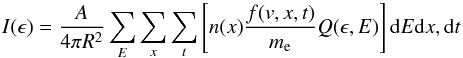 Mathematical equation: \begin{equation} \label{eq:ph_sum} I(\epsilon)=\frac{A}{4\pi R^2} \sum_{E} \sum_{x} \sum_{t}\left[n(x)\frac{f(v,x,t)}{m_{\rm e}} Q(\epsilon,E) \right]{\rm d}E {\rm d}x, {\rm d}t \end{equation}