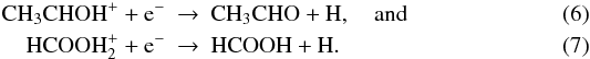 Mathematical equation: \begin{eqnarray} \label{reac:CH3CHO} \mathrm{CH_3CHOH^+ + e^-} & \rightarrow & \mathrm{CH_3CHO + H, \quad and } \\ \mathrm{HCOOH_2^+ + e^-_{ }} &\rightarrow& \mathrm{HCOOH + H }. \end{eqnarray}