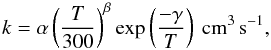 Mathematical equation: \begin{equation} k = \alpha\left(\frac{T}{300}\right)^\beta \exp\left(\frac{-\gamma}{T}\right)~\mathrm{cm^3\,s^{-1}}, \end{equation}