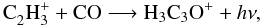Mathematical equation: \begin{equation} {\rm C_2^{ }H_3^+} + {\rm CO} \longrightarrow {\rm H_3C_3O^+} + h\nu, \end{equation}