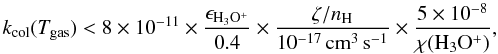 Mathematical equation: \begin{equation} k_{\mathrm{col}} (T_{\mathrm{gas}})< 8\times10^{-11} \times \frac{\epsilon_{\mathrm{H_3O^+}}}{0.4} \times \frac{\zeta/n_{\mathrm{H}}}{10^{-17}\,\mathrm{cm^3\, s^{-1}}} \times \frac{5\times10^{-8}}{\chi(\mathrm{H_3O^+})}, \end{equation}