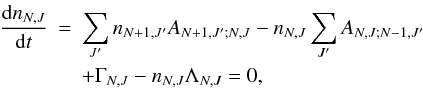 Mathematical equation: \appendix \setcounter{section}{1} \begin{eqnarray} \frac{{\rm d}n_{N,J}}{{\rm d}t} & = & \sum_{J'} n_{N+1,J'} A_{N+1,J';N,J} - n_{N,J} \sum_{J'} A_{N,J;N-1,J'} \nonumber \\ & &+ \Gamma_{N,J} - n_{N,J} \Lambda_{N,J} = 0, \label{eq:stateq} \end{eqnarray}