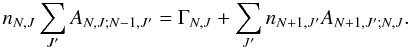 Mathematical equation: \appendix \setcounter{section}{1} \begin{equation} n_{N,J} \sum_{J'} A_{N,J;N-1,J'} = \Gamma_{N,J} + \sum_{J'} n_{N+1,J'} A_{N+1,J';N,J}. \label{eq:pobnj} \end{equation}