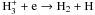 Mathematical equation: \hbox{$\mathrm{H_3^++e\rightarrow H_2+H}$}